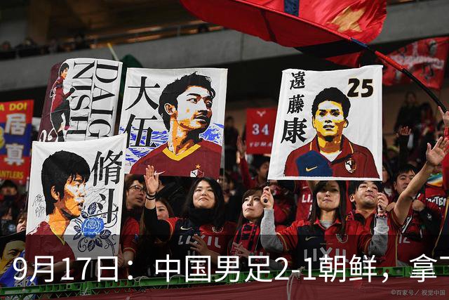 9月17日：中国男足2-1朝鲜，拿下开门红，这一战解锁一大奖励